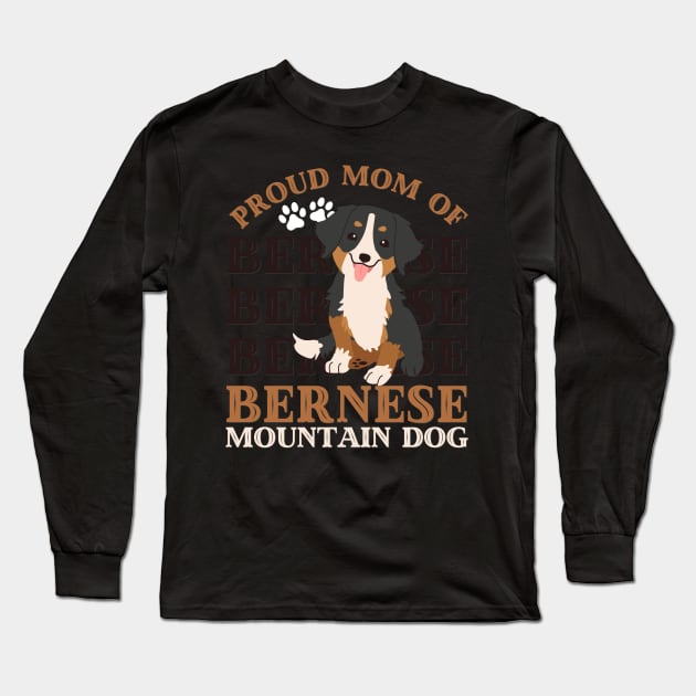 Proud mom of Bernese Mountain Dog Life is better with my dogs Dogs I love all the dogs Long Sleeve T-Shirt by BoogieCreates